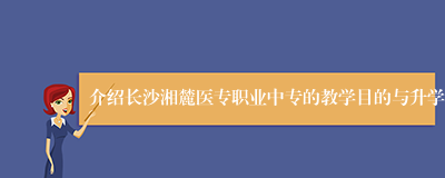 介绍长沙湘麓医专职业中专的教学目的与升学