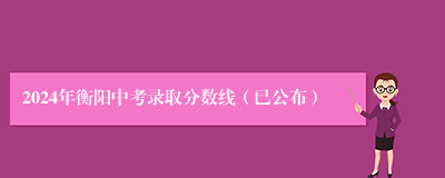 2024年衡阳中考录取分数线（已公布）