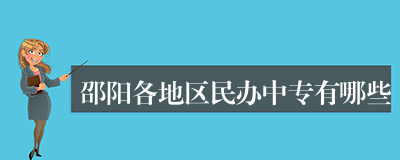邵阳各地区民办中专有哪些