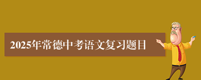 2025年常德中考语文复习题目