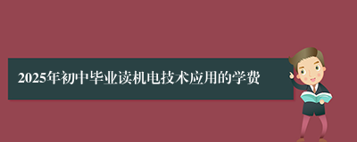 2025年初中毕业读机电技术应用的学费