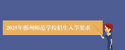 2025年郴州师范学校招生入学要求