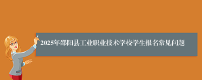 2025年邵阳县工业职业技术学校学生报名常见问题