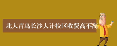 北大青鸟长沙大计校区收费高不高