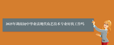 2025年湖南初中毕业读现代农艺技术专业好找工作吗