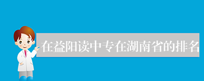 在益阳读中专在湖南省的排名
