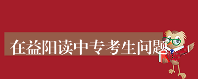 在益阳读中专考生问题