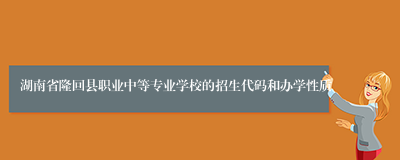 湖南省隆回县职业中等专业学校的招生代码和办学性质