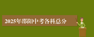 2025年邵阳中考各科总分