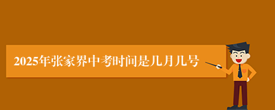 2025年张家界中考时间是几月几号