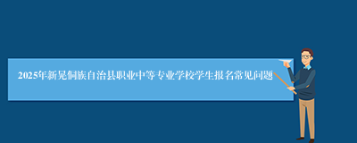 2025年新晃侗族自治县职业中等专业学校学生报名常见问题