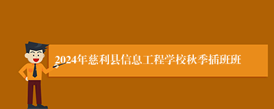 2024年慈利县信息工程学校秋季插班班