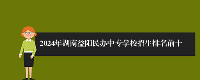 2024年湖南益阳民办中专学校招生排名前十