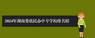 2024年湖南娄底民办中专学校排名榜