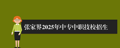 张家界2025年中专中职技校招生