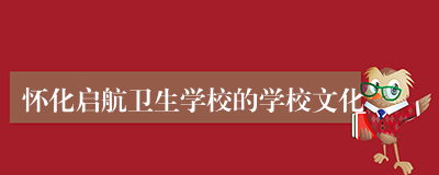 怀化启航卫生学校的学校文化