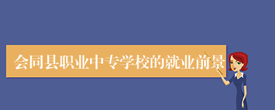 会同县职业中专学校的就业前景