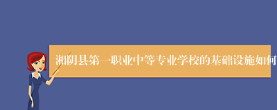 湘阴县第一职业中等专业学校的基础设施如何