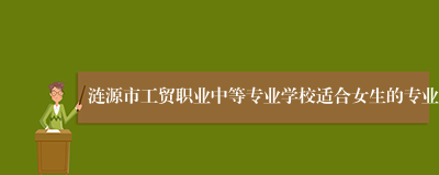 涟源市工贸职业中等专业学校适合女生的专业