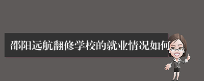 邵阳远航翻修学校的就业情况如何