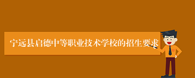 宁远县启德中等职业技术学校的招生要求