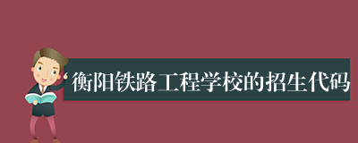 衡阳铁路工程学校的招生代码