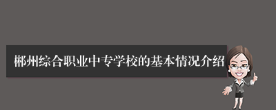 郴州综合职业中专学校的基本情况介绍