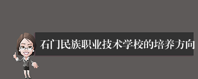 石门民族职业技术学校的培养方向