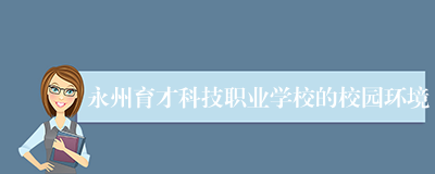 永州育才科技职业学校的校园环境