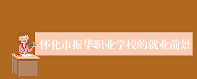 怀化市振华职业学校的就业前景