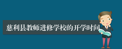 慈利县教师进修学校的开学时间