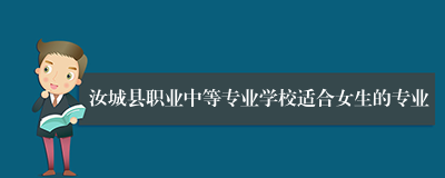 汝城县职业中等专业学校适合女生的专业