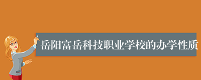 岳阳富岳科技职业学校的办学性质