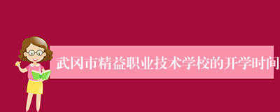 武冈市精益职业技术学校的开学时间