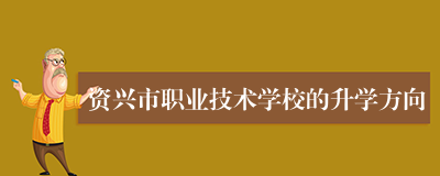 资兴市职业技术学校的升学方向