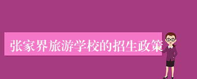 张家界旅游学校的招生政策