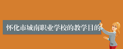 怀化市城南职业学校的教学目的