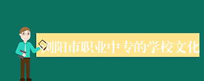 浏阳市职业中专的学校文化