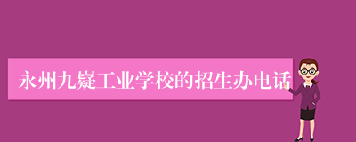永州九嶷工业学校的招生办电话
