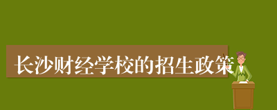 长沙财经学校的招生政策