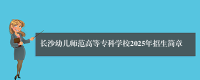 长沙幼儿师范高等专科学校2025年招生简章