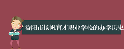益阳市扬帆育才职业学校的办学历史