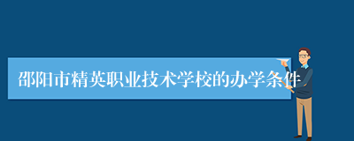 邵阳市精英职业技术学校的办学条件