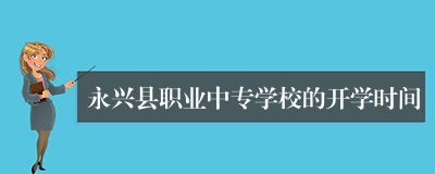 永兴县职业中专学校的开学时间