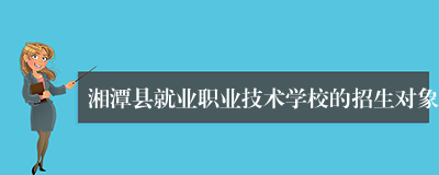 湘潭县就业职业技术学校的招生对象