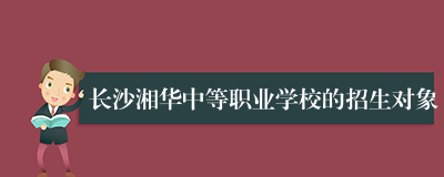 长沙湘华中等职业学校的招生对象
