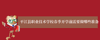 平江县职业技术学校春季开学前需要做哪些准备