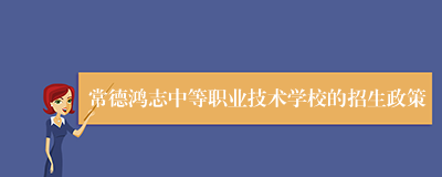 常德鸿志中等职业技术学校的招生政策
