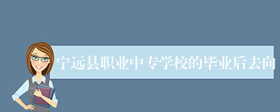 宁远县职业中专学校的毕业后去向