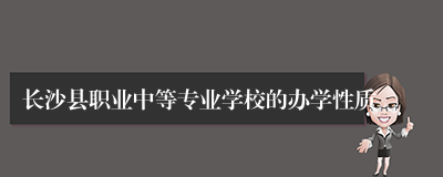 长沙县职业中等专业学校的办学性质